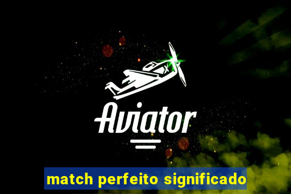 match perfeito significado